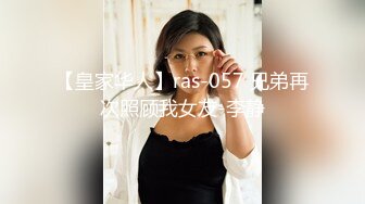 【皇家华人】ras-057 兄弟再次照顾我女友-李静