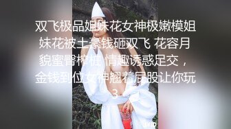 双飞极品姐妹花女神极嫩模姐妹花被土豪钱砸双飞 花容月貌蜜臀榨桩 情趣诱惑足交，金钱到位女神翘着屁股让你玩3