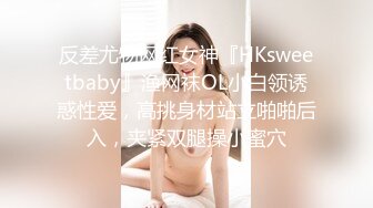 反差尤物网红女神『HKsweetbaby』渔网袜OL小白领诱惑性爱，高挑身材站立啪啪后入，夹紧双腿操小蜜穴