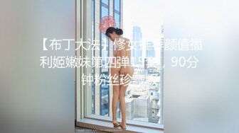 【布丁大法】修女推荐颜值福利姬嫩妹第四弹15套，90分钟粉丝珍藏版