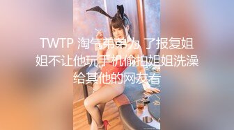 TWTP 淘气弟弟为 了报复姐姐不让他玩手机偷拍姐姐洗澡给其他的网友看