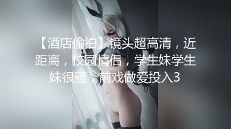 【酒店偷拍】镜头超高清，近距离，校园情侣，学生妹学生妹很骚，前戏做爱投入3