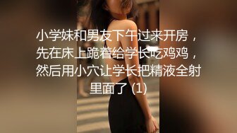 小学妹和男友下午过来开房，先在床上跪着给学长吃鸡鸡，然后用小穴让学长把精液全射里面了 (1)