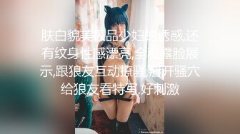 肤白貌美极品少妇的诱惑,还有纹身性感漂亮,全程露脸展示,跟狼友互动撩骚,掰开骚穴给狼友看特写,好刺激