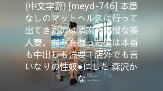 (中文字幕) [meyd-746] 本番なしのマットヘルスに行って出てきたのは隣家の高慢な美人妻。弱みを握った僕は本番も中出しも強要！店外でも言いなりの性奴●にした 森沢かな