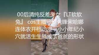 00后清纯反差少女『LT软软兔』 cos主播守望先锋宋哈娜连体衣开档动漫，小小年纪小穴就活生生捅成了爸爸的形状