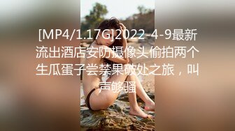 [MP4/1.17G]2022-4-9最新流出酒店安防摄像头偷拍两个生瓜蛋子尝禁果破处之旅，叫声够骚