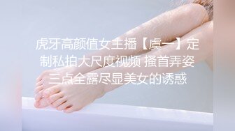 虎牙高颜值女主播【虞一】定制私拍大尺度视频 搔首弄姿三点全露尽显美女的诱惑