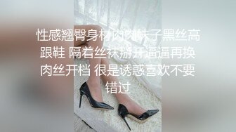 性感翘臀身材肉肉妹子黑丝高跟鞋 隔着丝袜掰开逼逼再换肉丝开档 很是诱惑喜欢不要错过