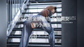 餐厅女厕全景偷拍 长发美女的小嫩B