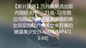 【新片速遞】三月最新流出国内厕拍大神❤️21底-22年路边沟厕近距离前景高清偷拍美女尿尿皮裙时尚美女来月事的嫩逼美少女[940MB/MP4/13:48]