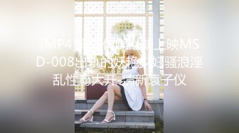 [MP4]麻豆传媒最新上映MSD-008出轨的妖艳少妇骚浪淫乱性瘾大开-清新袁子仪