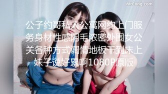 公子约哥私人公寓网约上门服务身材性感阴毛浓密外围女公关各种方式调情地板干到床上妹子说好累啊1080P原版