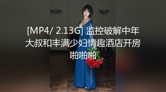 [MP4/ 2.13G] 监控破解中年大叔和丰满少妇情趣酒店开房啪啪啪