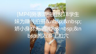 [MP4]外表清纯短发18学生妹为赚钱拍摄&nbsp;&nbsp;娇小身材无毛嫩穴&nbsp;&nbsp;抱在身上扣穴