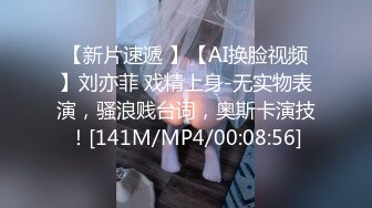 【新片速遞 】【AI换脸视频】刘亦菲 戏精上身-无实物表演，骚浪贱台词，奥斯卡演技！[141M/MP4/00:08:56]