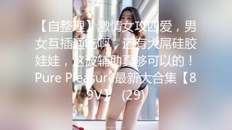 【自整理】激情女攻四爱，男女互插通吃啊，还有大屌硅胶娃娃，这波辅助真够可以的！Pure Pleasure最新大合集【89V】  (29)