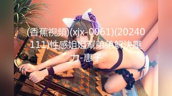 (香蕉視頻)(xjx-0061)(20240111)性感姐姐幫弟弟解決壓力-惠子