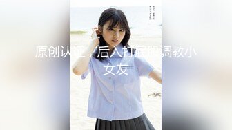 原创认证，后入打屁股调教小女友