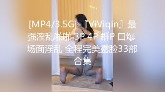 [MP4/3.5G] 『ViViqin』最强淫乱啪啪 3P 4P 群P 口爆 场面淫乱 全程完美露脸33部合集