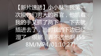 【新片速遞】小小酥：我第一次摸你们男人的器官，他抓着我的手又抓了两下，一下去就插进去了，当时我的下边已经湿了，很痛，弄不过他啊 [558M/MP4/01:10:27]