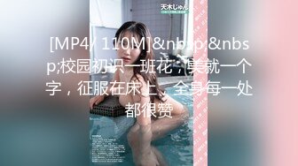 [MP4/ 110M]&nbsp;&nbsp;校园初识一班花，美就一个字，征服在床上，全身每一处都很赞