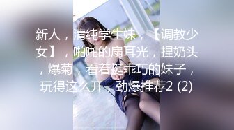 新人，清纯学生妹，【调教少女】，啪啪的扇耳光，捏奶头，爆菊，看着挺乖巧的妹子，玩得这么开，劲爆推荐2 (2)