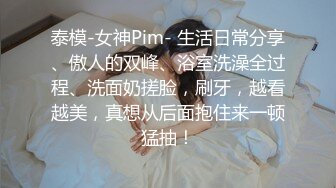 泰模-女神Pim- 生活日常分享、傲人的双峰、浴室洗澡全过程、洗面奶搓脸，刷牙，越看越美，真想从后面抱住来一顿猛抽！