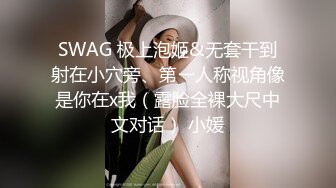 SWAG 极上泡姬&无套干到射在小穴旁、第ㄧ人称视角像是你在x我（露脸全裸大尺中文对话） 小媛