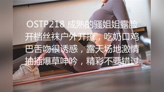 OSTP218 成熟的骚姐姐露脸开档丝袜户外开撩，吃奶口鸡巴舌吻很诱惑，露天场地激情抽插爆草呻吟，精彩不要错过