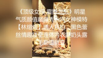 《顶级女模 震撼泄密》明星气质颜值巅峰秀人网女神模特【林煊煊】诱人私拍，黑色蕾丝情趣镂空连体内衣露奶头露毛勒逼挑逗