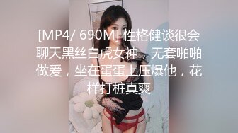 [MP4/ 690M] 性格健谈很会聊天黑丝白虎女神，无套啪啪做爱，坐在蛋蛋上压爆他，花样打桩真爽