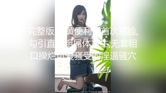 完整版,网黄便利受首次露脸,勾引直男粗屌体育生,无套粗口操烂可爱骚受的淫逼骚穴