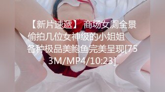 【新片速遞】 商场女厕全景偷拍几位女神级的小姐姐❤️各种极品美鲍鱼完美呈现[753M/MP4/10:23]