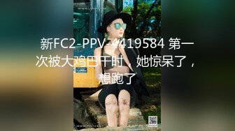 新FC2-PPV-4419584 第一次被大鸡巴干时，她惊呆了，想跑了