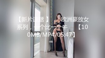 【新片速遞 】 ❤️欧洲豪放女系列，一个比一个牛❤️【100MB/MP4/05:47】