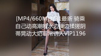 [MP4/660M]3/31最新 骑乘自己动高潮喷水边操边揉搓阴蒂晃动大奶非常诱人VIP1196