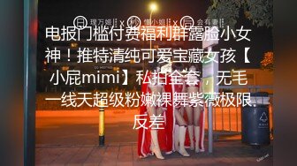 电报门槛付费福利群露脸小女神！推特清纯可爱宝藏女孩【小屁mimi】私拍全套，无毛一线天超级粉嫩裸舞紫薇极限反差