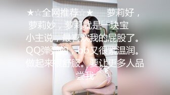 ★☆全网推荐☆★❤️萝莉好，萝莉妙，萝莉就是一块宝❤️小主说，最喜欢我的屁股了。QQ弹弹的，bb又很紧温润。做起来很舒服。要让更多人品尝我