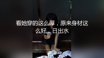 看她穿的这么厚，原来身材这么好，日出水