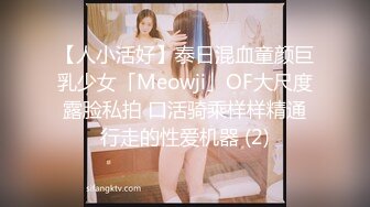 【人小活好】泰日混血童颜巨乳少女「Meowji」OF大尺度露脸私拍 口活骑乘样样精通行走的性爱机器 (2)