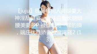 〖juju〗极品母狗人妻绿妻大神淫乱盛宴，皮肤白皙长腿细腰美妻多P 被当母狗一样的操，端庄优雅娇妻极度淫骚2 (13)