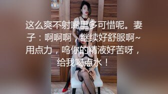 这么爽不射嘴里多可惜呢。妻子：啊啊啊，继续好舒服啊~用点力，呜你的精液好苦呀，给我喝点水！