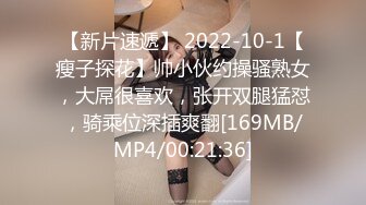 【新片速遞】 2022-10-1【瘦子探花】帅小伙约操骚熟女，大屌很喜欢，张开双腿猛怼，骑乘位深插爽翻[169MB/MP4/00:21:36]