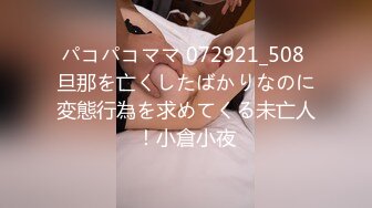 パコパコママ 072921_508 旦那を亡くしたばかりなのに変態行為を求めてくる未亡人！小倉小夜