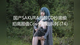 国产SAKURA漫展CD抄底偷拍高颜值Cos小姐姐系列 (74)