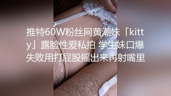 推特60W粉丝网黄潮妹「kitty」露脸性爱私拍 学生妹口爆失败用打屁股摇出来再射嘴里