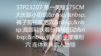 STP23207 第一美腿175CM大长腿小姐姐&nbsp;&nbsp;裤子剪裆露肥穴&nbsp;&nbsp;高跟鞋扶着台球棒扭动&nbsp;&nbsp;假屌骑坐撑爆粉穴 连体丝袜后入抽插