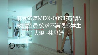 麻豆传媒MDX-0093英语私教的色诱 欲求不满诱惑学生大炮 -林思妤