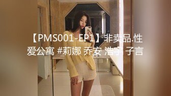 【PMS001-EP1】非卖品.性爱公寓 #莉娜 乔安 浩宇 子言